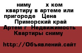 Cниму 1-2-3-х ком.квартиру в артеме или пригороде › Цена ­ 25 000 - Приморский край, Артем г. Недвижимость » Квартиры сниму   